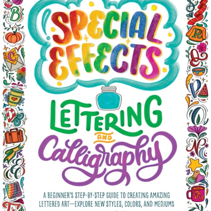 Special Effects Lettering and Calligraphy: A Beginner's Step-by-Step Guide to Creating Amazing Lettered Art - Explore New Styles, Colors, and Mediums