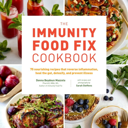 The Immunity Food Fix Cookbook: 75 Nourishing Recipes that Reverse Inflammation, Heal the Gut, Detoxify, and Prevent Illness