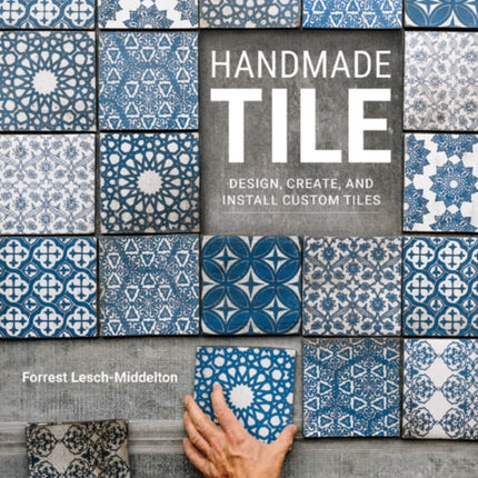 Handmade Tile: Design, Create, and Install Custom Tiles