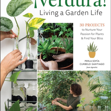 ¡Verdura! – Living a Garden Life: 30 Projects to Nurture Your Passion for Plants and Find Your Bliss