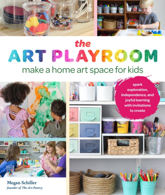 The Art Playroom: Make a home art space for kids; Spark exploration, independence, and joyful learning with invitations to create