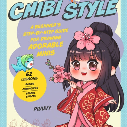 Draw Chibi Style: A Beginner's Step-by-Step Guide for Drawing Adorable Minis - 62 Lessons: Basics, Characters, Special Effects