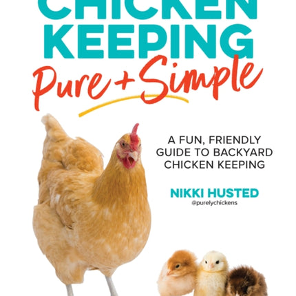 Chicken Keeping Pure and Simple: A Fun, Friendly Guide to Backyard Chicken Keeping