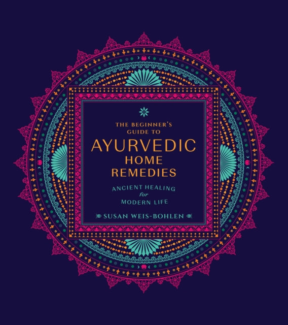 The Beginner's Guide to Ayurvedic Home Remedies: Ancient Healing for Modern Life