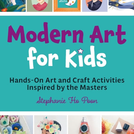 Modern Art for Kids: Hands-On Art and Craft Activities Inspired by the Masters