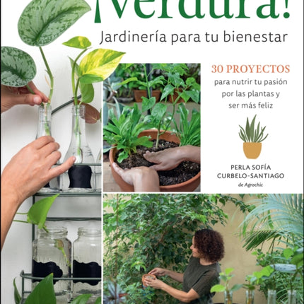 ¡Verdura! – Jardinería para tu bienestar / ¡Verdura! – Living a Garden Life (Spanish Edition): 30 proyectos para nutrir tu pasión por las plantas y ser más feliz / 30 projects to nurture your passion for plants and find your bliss