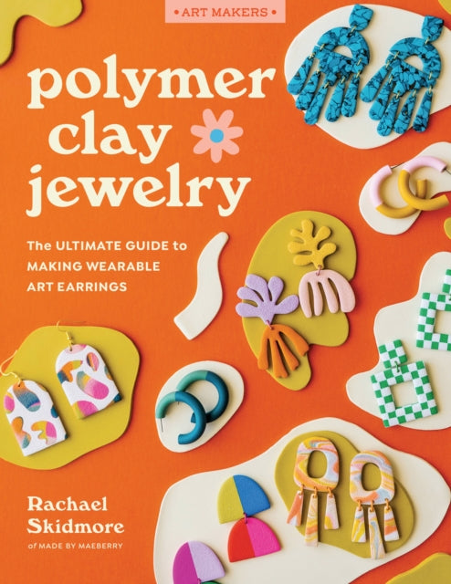 Polymer Clay Jewelry: The ultimate guide to making wearable art earrings