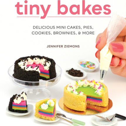 Tiny Bakes: Delicious Mini Cakes, Pies, Cookies, Brownies, and More