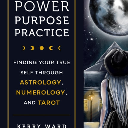 Power, Purpose, Practice: Finding Your True Self Through Astrology, Numerology, and Tarot