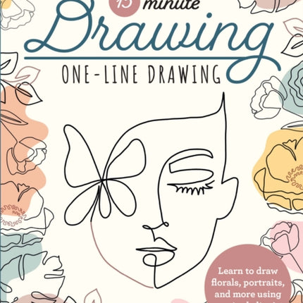 15-Minute Drawing: One-Line Drawing: Learn to draw florals, portraits, and more using a single line!