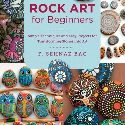 Rock Art for Beginners: Simple Techniques and Easy Projects for Transforming Stones into Art