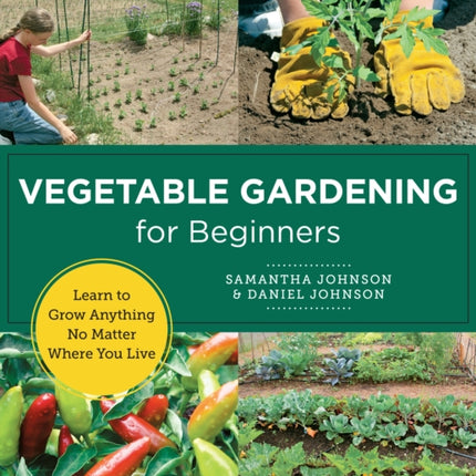 Vegetable Gardening for Beginners: Learn to Grow Anything No Matter Where You Live