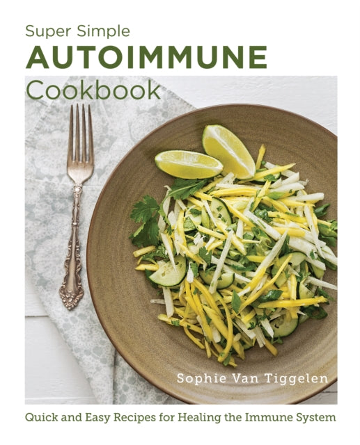 Super Simple Autoimmune Cookbook: Quick and Easy Recipes for Healing the Immune System