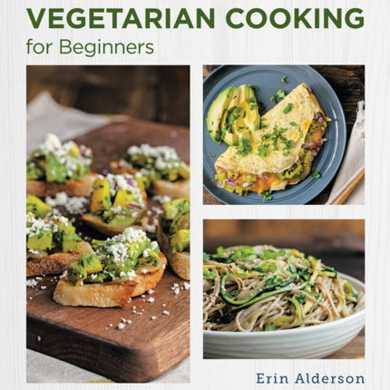 Quick and Easy Vegetarian Cooking for Beginners: Simple and Delicious Vegetarian Meals for Everyone