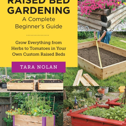 Raised Bed Gardening: A Complete Beginner's Guide: Grow Everything from Herbs to Tomatoes in Your Own Custom Raised Beds