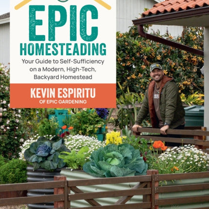 Epic Homesteading: Your Guide to Self-Sufficiency on a Modern, High-Tech, Backyard Homestead