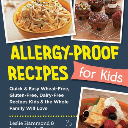 Allergy-Proof Recipes for Kids: Quick and Easy Wheat-Free, Gluten-Free, Dairy-Free Recipes Kids and the Whole Family Will Love