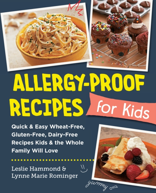 Allergy-Proof Recipes for Kids: Quick and Easy Wheat-Free, Gluten-Free, Dairy-Free Recipes Kids and the Whole Family Will Love