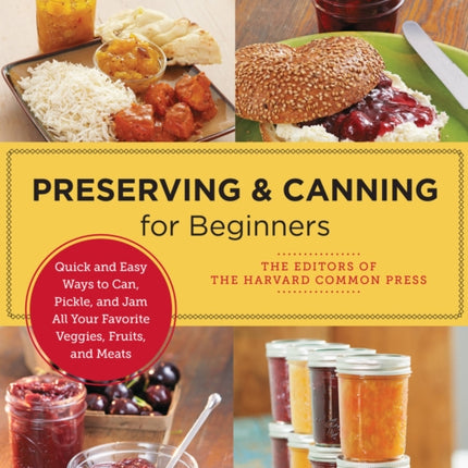 Preserving and Canning for Beginners: Quick and Easy Ways to Can, Pickle, and Jam All Your Favorite Veggies, Fruits, and Meats