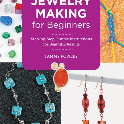 Jewelry Making for Beginners: Step-by-Step, Simple Instructions for Beautiful Results