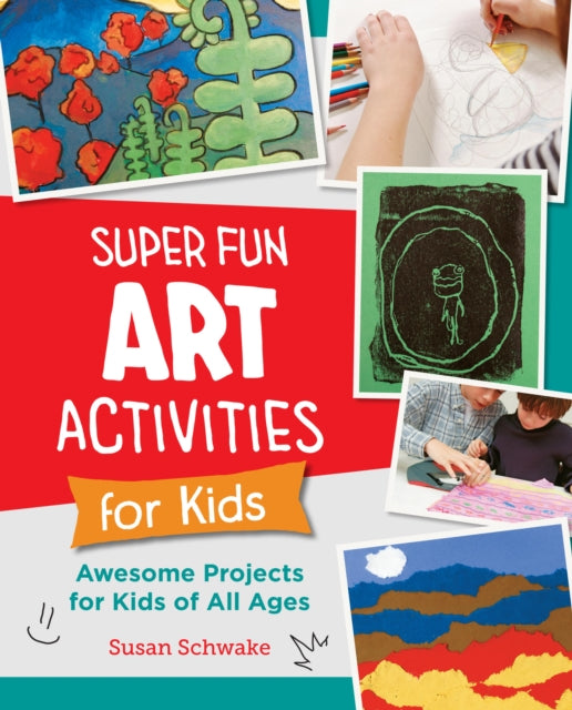 Super Fun Art Activities for Kids: Awesome Projects for Kids of All Ages