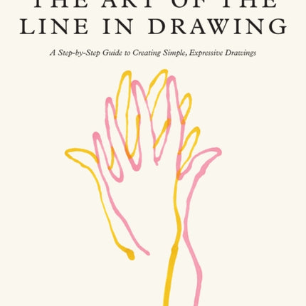 The Art of the Line in Drawing: A Step-by-Step Guide to Creating Simple, Expressive Drawings