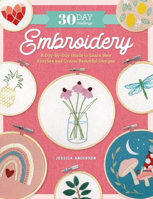 30 Day Challenge: Embroidery: A Day-by-Day Guide to Learn New Stitches and Create Beautiful Designs