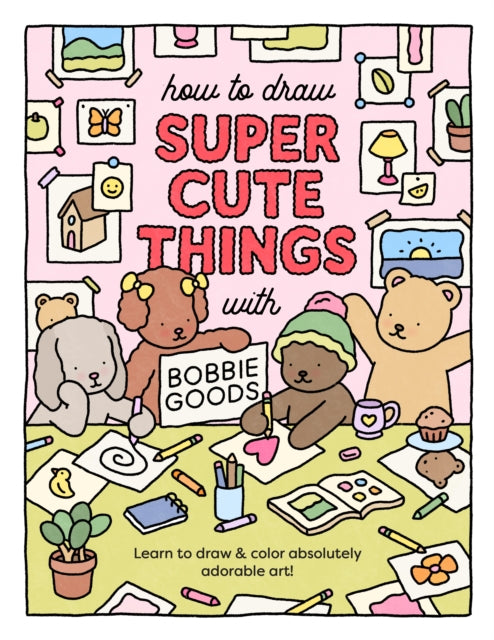 How to Draw Super Cute Things with Bobbie Goods: Learn to draw & color absolutely adorable art!