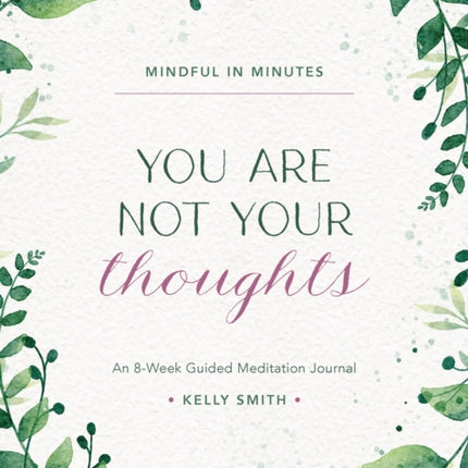 Mindful in Minutes: You Are Not Your Thoughts: An 8-Week Guided Meditation Journal