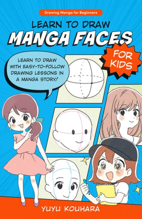 Learn to Draw Manga Faces for Kids: Learn to draw with easy-to-follow drawing lessons in a manga story!: Volume 3