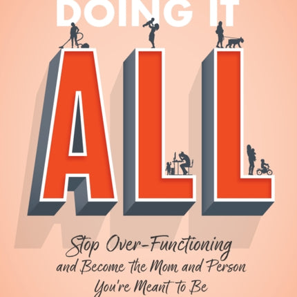 Doing It All: Stop Over-Functioning and Become the Mom and Person You're Meant to Be