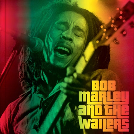 Bob Marley and the Wailers: The Ultimate Illustrated History