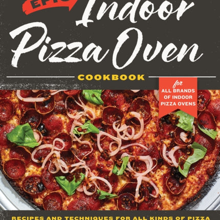 Epic Indoor Pizza Oven Cookbook