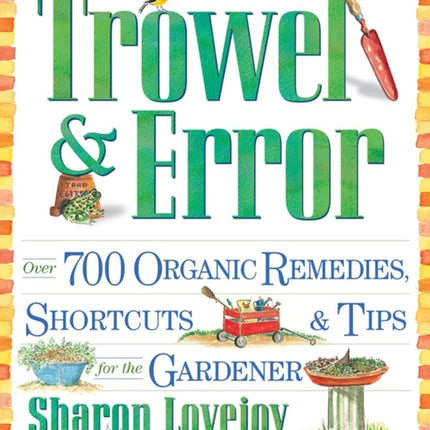 Trowel and Error: Over 700 Organic Remedies, Shortcuts, and Tips for the Gardener