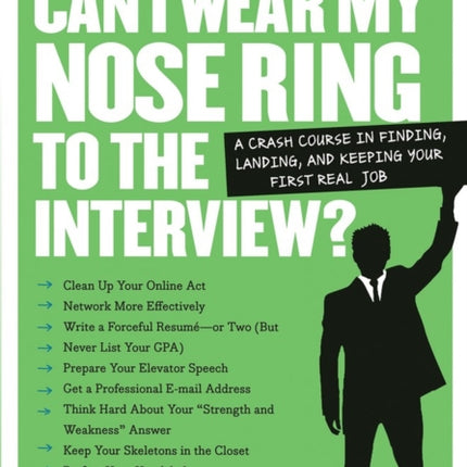 Can I Wear My Nose Ring to the Interview?: A Crash Course in Finding, Landing, and Keeping Your First Real Job