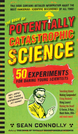 The Book of Potentially Catastrophic Science: 50 Experiments for Daring Young Scientists