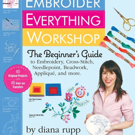 Embroider Everything Workshop: The Beginner’s Guide to Embroidery, Cross-Stitch, Needlepoint, Beadwork, Appliqué, and More