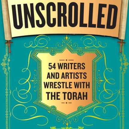 Unscrolled: 54 Writers and Artists Wrestle with the Torah