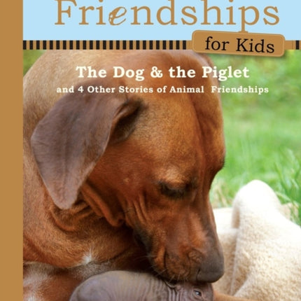 Unlikely Friendships for Kids: The Dog & The Piglet: And Four Other Stories of Animal Friendships