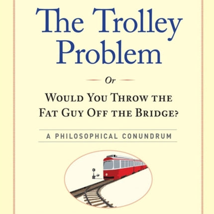 The Trolley Problem, or Would You Throw the Fat Guy Off the Bridge?: A Philosophical Conundrum