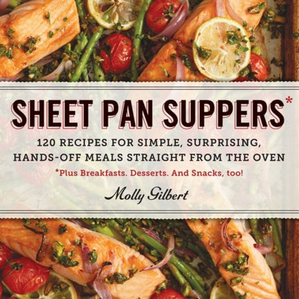 Sheet Pan Suppers: 120 Recipes for Simple, Surprising, Hands-Off Meals Straight from the Oven