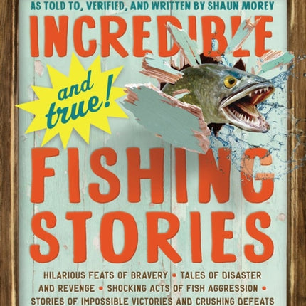 Incredible--and True!--Fishing Stories: Hilarious Feats of Bravery, Tales of Disaster and Revenge, Shocking Acts of Fish Aggression, Stories of Impossible Victories and Crushing Defeats