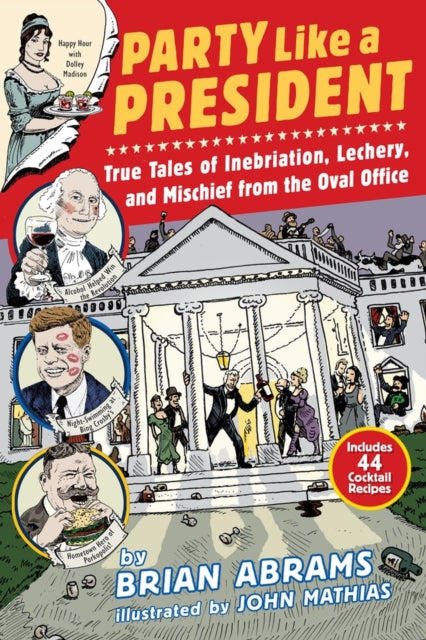 Party Like a President: True Tales of Inebriation, Lechery, and Mischief From the Oval Office