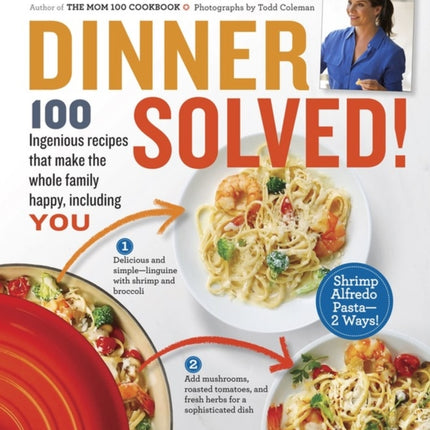 Dinner Solved!: 100 Ingenious Recipes That Make the Whole Family Happy, Including You!