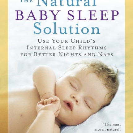 The Natural Baby Sleep Solution: Use Your Child's Internal Sleep Rhythms for Better Nights and Naps