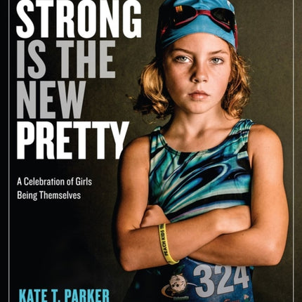 Strong Is the New Pretty: A Celebration of Girls Being Themselves