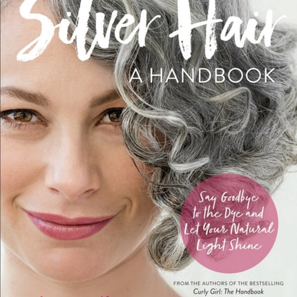 Silver Hair: Say Goodbye to the Dye and Let Your Natural Light Shine: A Handbook