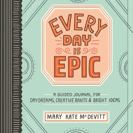 Every Day Is Epic: A Guided Journal for Daydreams, Creative Rants, and Bright Ideas