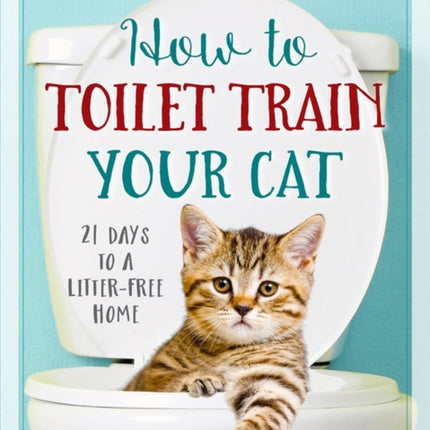 How to Toilet Train Your Cat: 21 Days to a Litter-Free Home