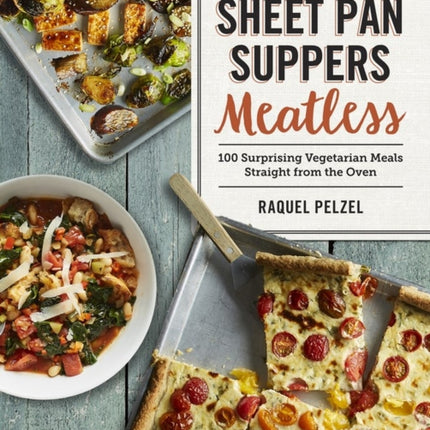 Sheet Pan Suppers Meatless: 100 Surprising Vegetarian Meals Straight from the Oven